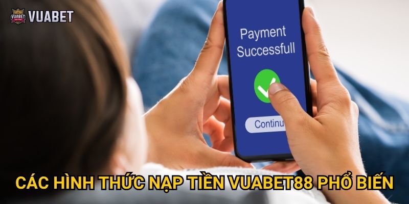 Phương thức nạp tiền nào tại Vuabet88 được ưa chuộng nhất? 1 Các hình thức nạp tiền Vuabet88 phổ biến
