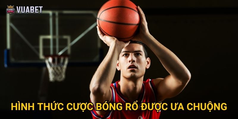 Hình thức cược bóng rổ được ưa chuộng