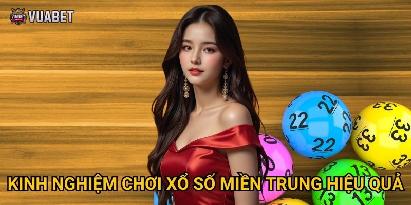 Kinh nghiệm chơi xổ số miền Trung hiệu quả