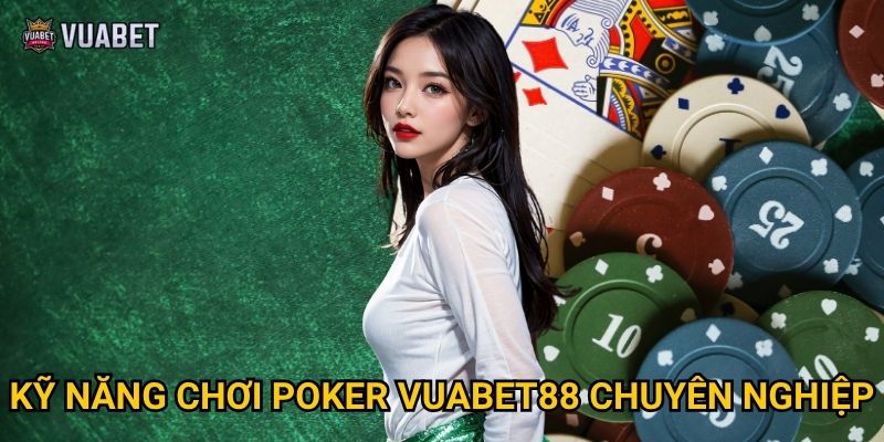 Tại sao Poker tại Vuabet88 thu hút đông đảo người chơi? 3 Kỹ năng chơi Poker Vuabet88 chuyên nghiệp