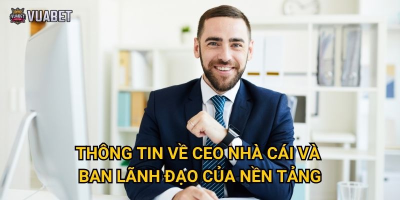 Ai là CEO nhà cái dẫn dắt sự phát triển của Vuabet88? 1 Thông tin về CEO nhà cái và ban lãnh đạo của nền tảng