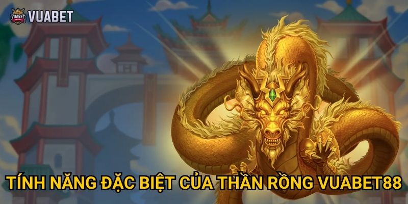 Tại sao Thần Rồng tại Vuabet88 thu hút người chơi? 2 Tính năng đặc biệt của Thần Rồng Vuabet88